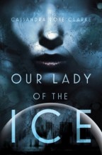 Cover for Our Lady of the Ice by Cassandra Rose Clarke. All colored in a dark icy blue, the bottom of a woman's face hovers over a domed city.