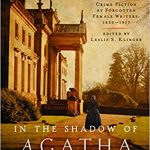Starred Review: In The Shadow of Agatha Christie: Classic Crime Fiction by Forgotten Female Writers: 1850–1917 by Leslie S. Klinger