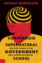 A COMPENDIUM OF SUPERNATURAL ENTITIES FOUND IN THE GOVERNMENT GIRLS HIGHER SECONDARY SCHOOL by Kuzhali Manickavel