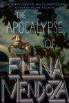 Starred Review: The Apocalypse of Elena Mendoza by Shaun David Hutchinson